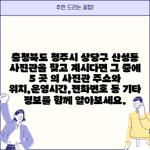 충청북도 청주시 상당구 산성동 사진관을 찾고 계시다면 그 중에 5 곳 의 사진관 주소와 위치,운영시간,전화번호 등 기타 정보를 함께 알아보세요.