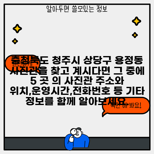 충청북도 청주시 상당구 용정동 사진관을 찾고 계시다면 그 중에 5 곳 의 사진관 주소와 위치,운영시간,전화번호 등 기타 정보를 함께 알아보세요.