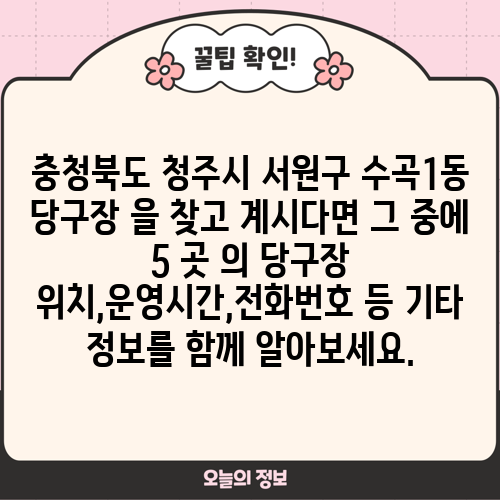 충청북도 청주시 서원구 수곡1동 당구장 을 찾고 계시다면 그 중에 5 곳 의 당구장 위치,운영시간,전화번호 등 기타 정보를 함께 알아보세요.