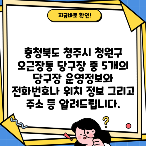 충청북도 청주시 청원구 오근장동 당구장 중 5개의 당구장 운영정보와 전화번호나 위치 정보 그리고 주소 등 알려드립니다.