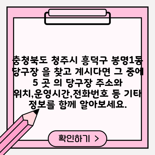 충청북도 청주시 흥덕구 봉명1동 당구장 을 찾고 계시다면 그 중에 5 곳 의 당구장 주소와 위치,운영시간,전화번호 등 기타 정보를 함께 알아보세요.