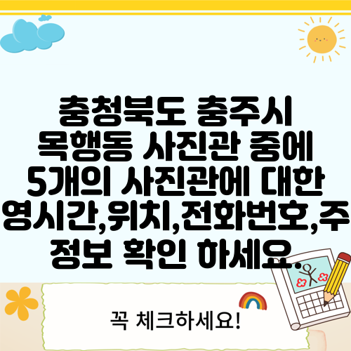 충청북도 충주시 목행동 사진관 중에 5개의 사진관에 대한 운영시간,위치,전화번호,주소 정보 확인 하세요.