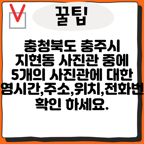 충청북도 충주시 지현동 사진관 중에 5개의 사진관에 대한 운영시간,주소,위치,전화번호 확인 하세요.